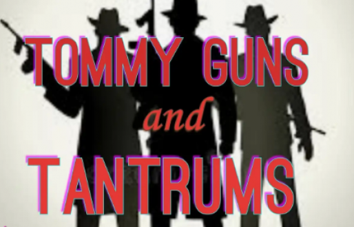 Tommy Guns and Tantrums